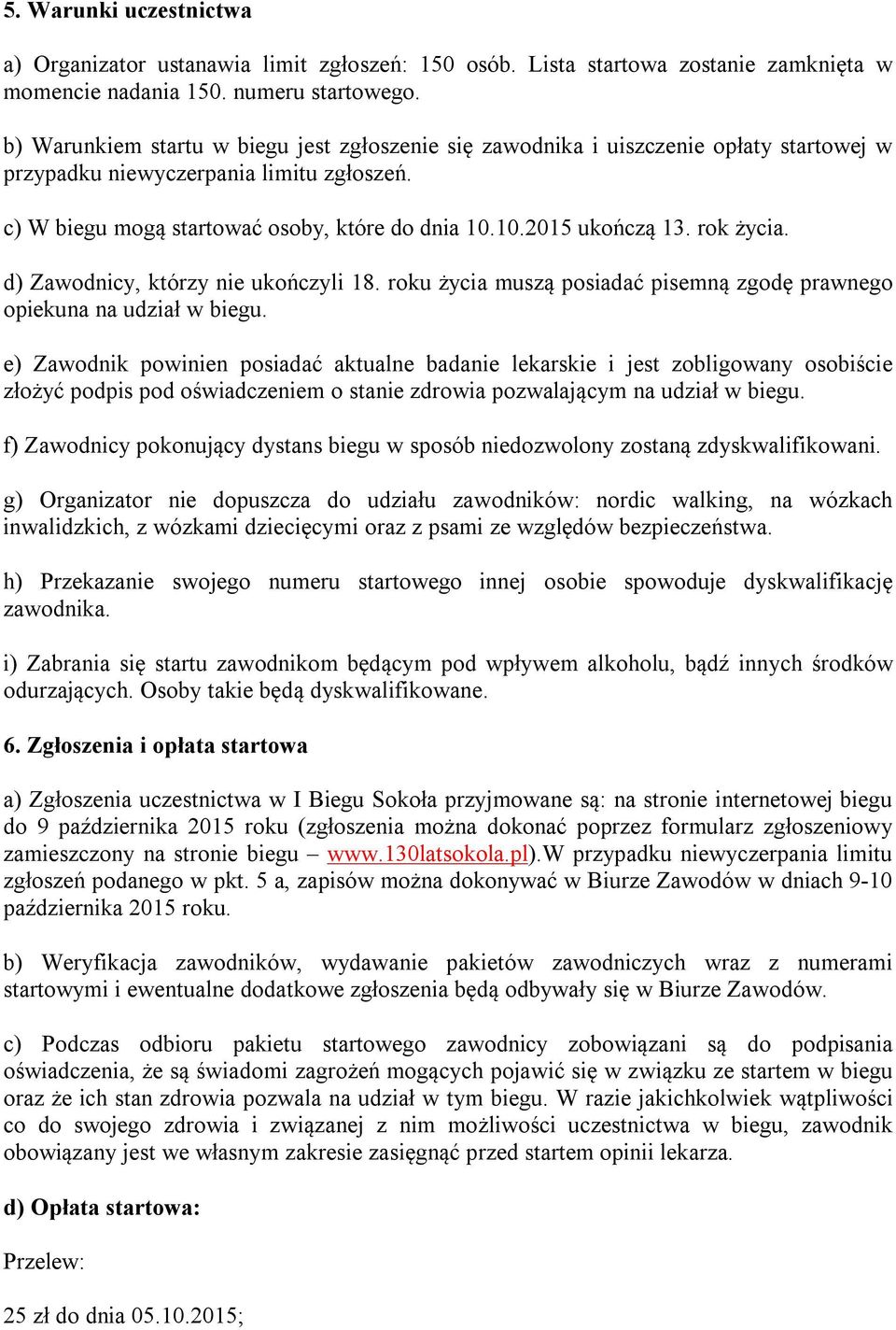 rok życia. d) Zawodnicy, którzy nie ukończyli 18. roku życia muszą posiadać pisemną zgodę prawnego opiekuna na udział w biegu.