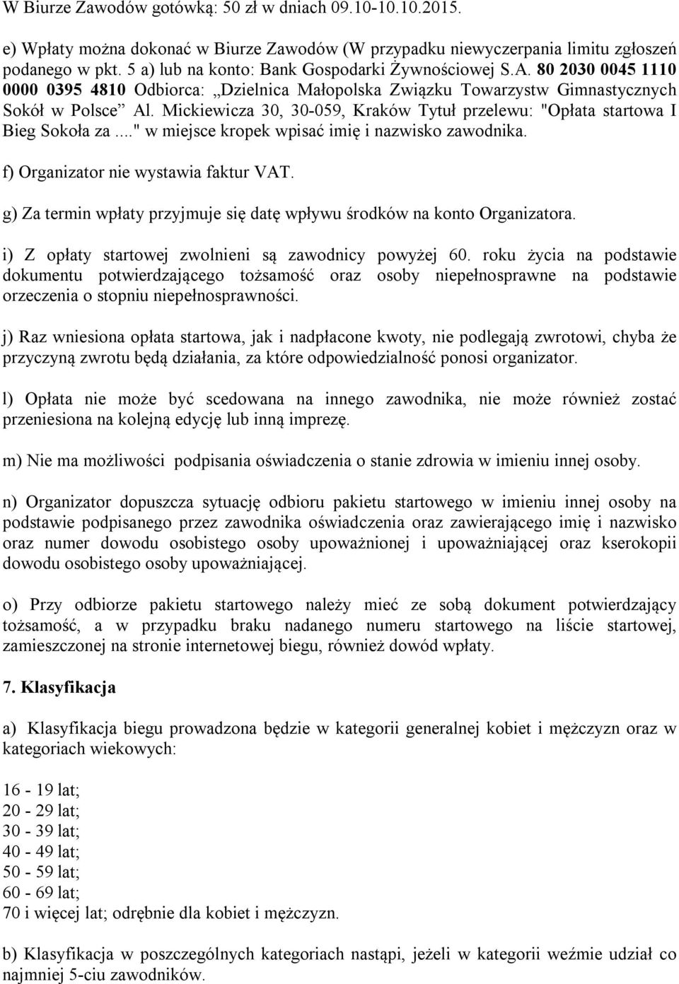 Mickiewicza 30, 30-059, Kraków Tytuł przelewu: "Opłata startowa I Bieg Sokoła za..." w miejsce kropek wpisać imię i nazwisko zawodnika. f) Organizator nie wystawia faktur VAT.