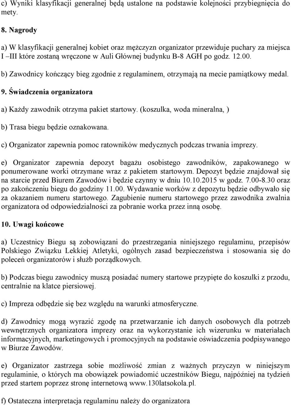 b) Zawodnicy kończący bieg zgodnie z regulaminem, otrzymają na mecie pamiątkowy medal. 9. Świadczenia organizatora a) Każdy zawodnik otrzyma pakiet startowy.