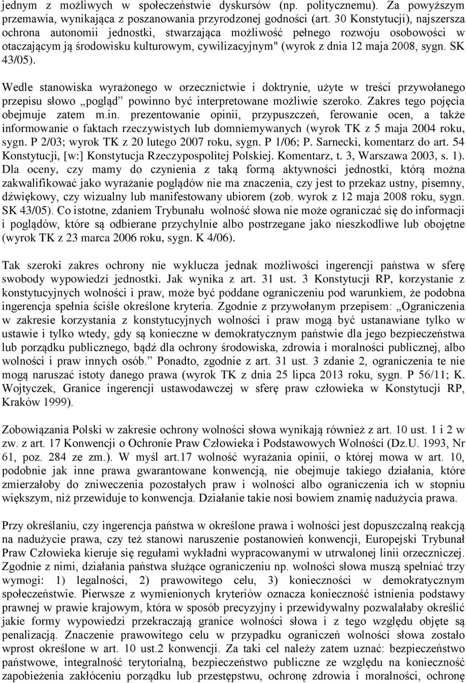 SK 43/05). Wedle stanowiska wyrażonego w orzecznictwie i doktrynie, użyte w treści przywołanego przepisu słowo pogląd powinno być interpretowane możliwie szeroko. Zakres tego pojęcia obejmuje zatem m.