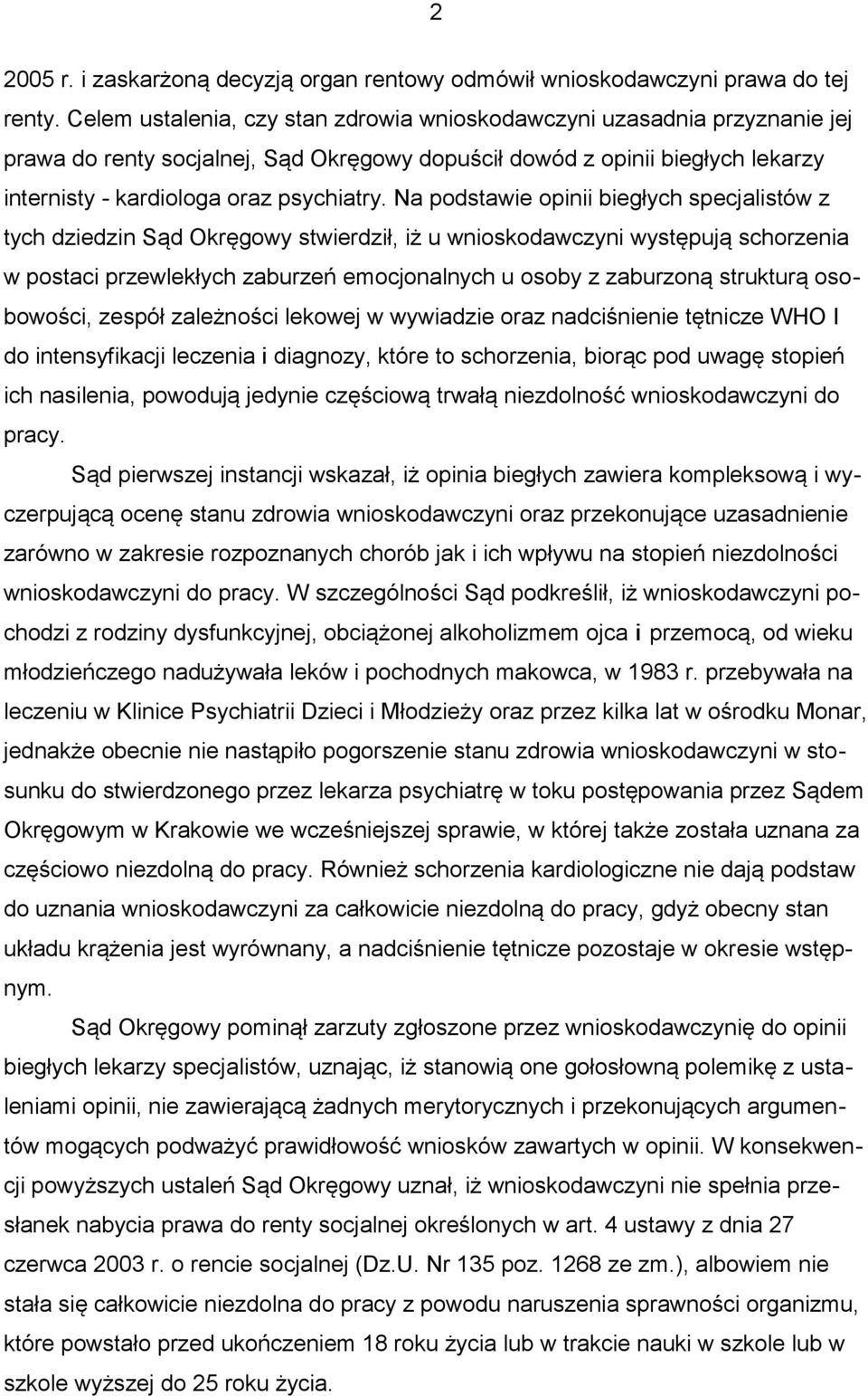 Na podstawie opinii biegłych specjalistów z tych dziedzin Sąd Okręgowy stwierdził, iż u wnioskodawczyni występują schorzenia w postaci przewlekłych zaburzeń emocjonalnych u osoby z zaburzoną