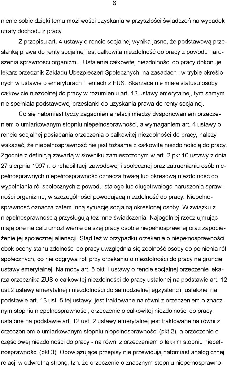 Ustalenia całkowitej niezdolności do pracy dokonuje lekarz orzecznik Zakładu Ubezpieczeń Społecznych, na zasadach i w trybie określonych w ustawie o emeryturach i rentach z FUS.