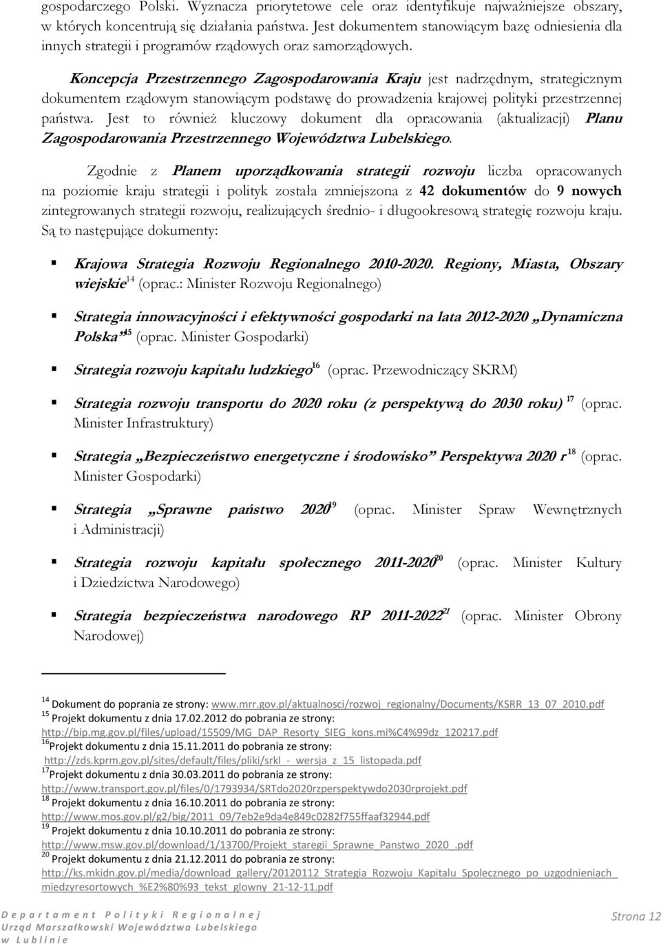 Koncepcja Przestrzennego Zagospodarowania Kraju jest nadrzędnym, strategicznym dokumentem rządowym stanowiącym podstawę do prowadzenia krajowej polityki przestrzennej państwa.