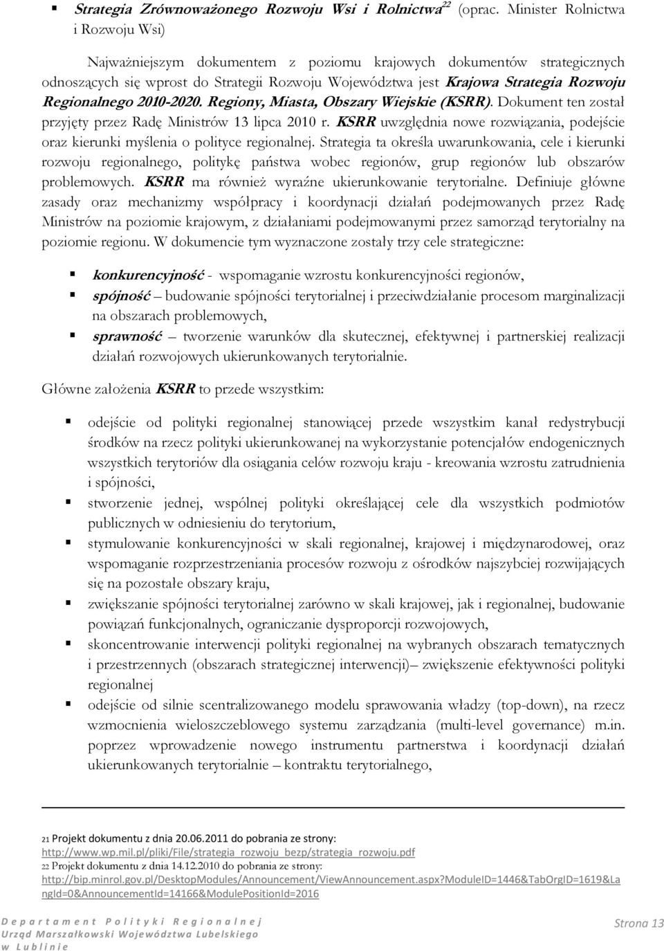 Regionalnego 2010-2020. Regiony, Miasta, Obszary Wiejskie (KSRR). Dokument ten został przyjęty przez Radę Ministrów 13 lipca 2010 r.