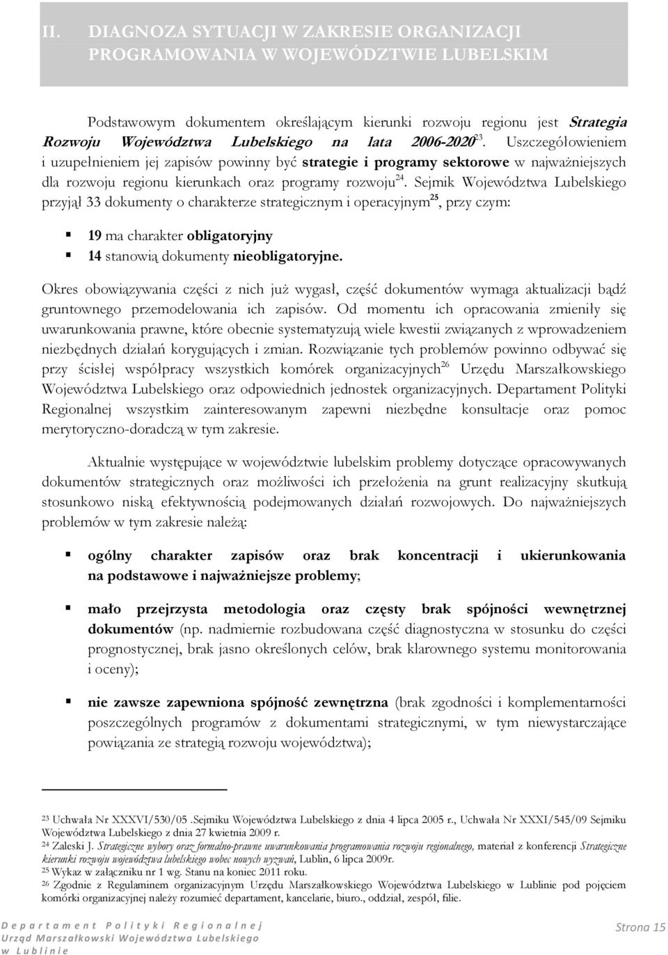 Sejmik Województwa Lubelskiego przyjął 33 dokumenty o charakterze strategicznym i operacyjnym 25, przy czym: 19 ma charakter obligatoryjny 14 stanowią dokumenty nieobligatoryjne.