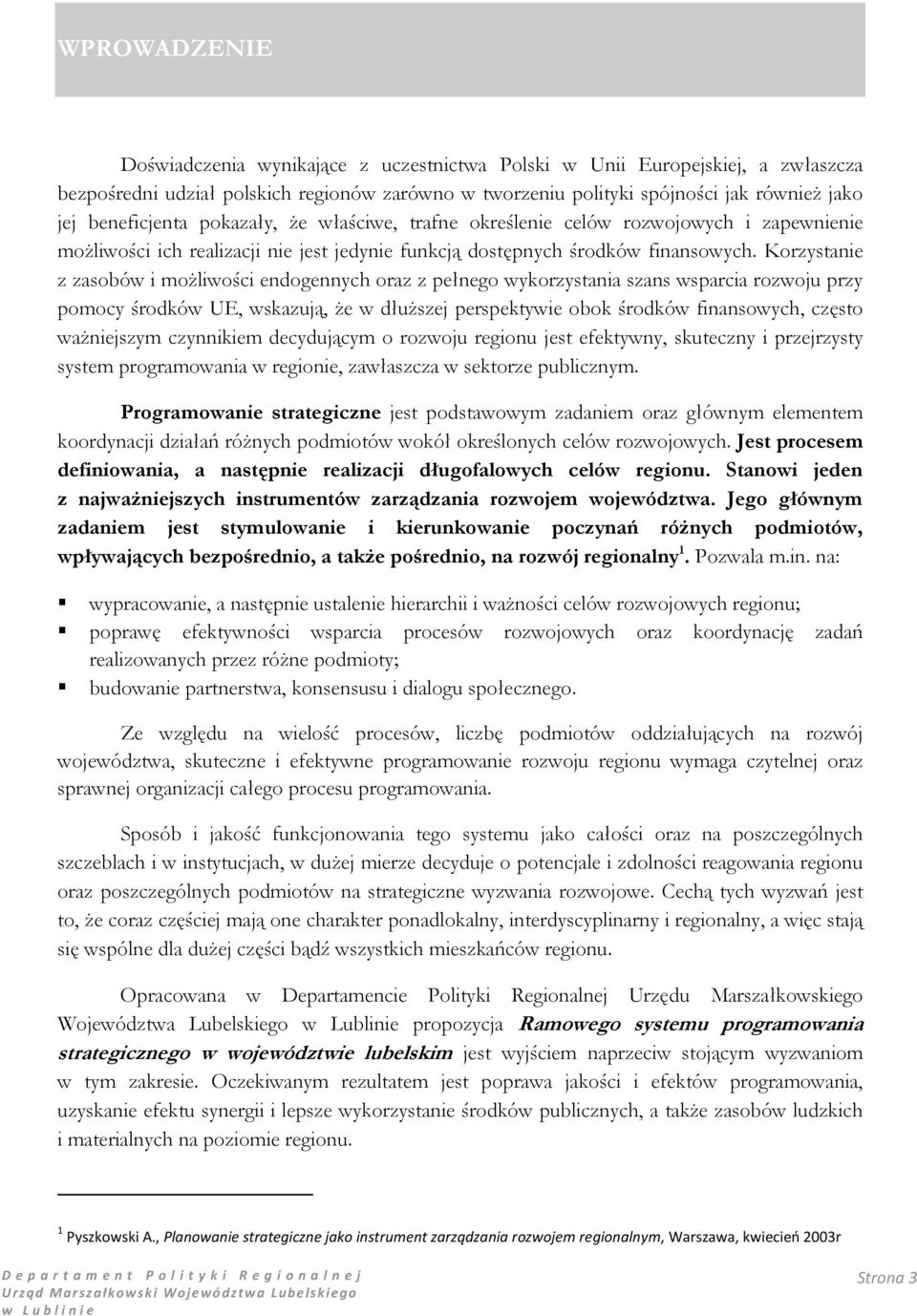 Korzystanie z zasobów i moŝliwości endogennych oraz z pełnego wykorzystania szans wsparcia rozwoju przy pomocy środków UE, wskazują, Ŝe w dłuŝszej perspektywie obok środków finansowych, często