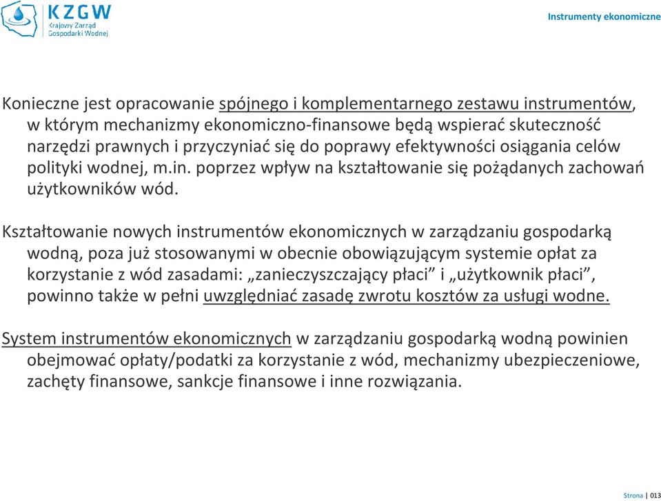 Kształtowanie nowych instrumentów ekonomicznych w zarządzaniu gospodarką wodną, poza jużstosowanymi w obecnie obowiązującym systemie opłat za korzystanie z wód zasadami: zanieczyszczający płaci i