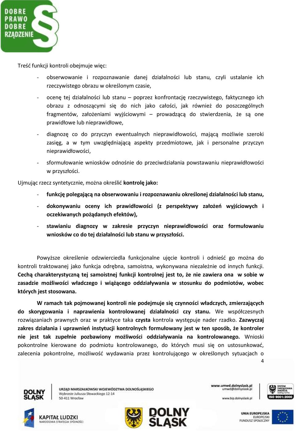 one prawidłowe lub nieprawidłowe, - diagnozę co do przyczyn ewentualnych nieprawidłowości, mającą możliwie szeroki zasięg, a w tym uwzględniającą aspekty przedmiotowe, jak i personalne przyczyn