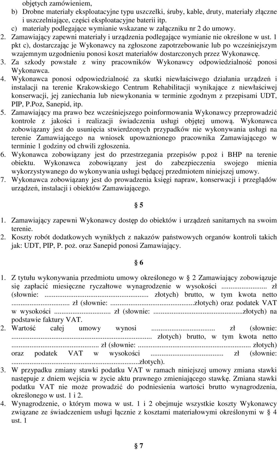 1 pkt c), dostarczając je Wykonawcy na zgłoszone zapotrzebowanie lub po wcześniejszym wzajemnym uzgodnieniu ponosi koszt materiałów dostarczonych przez Wykonawcę. 3.