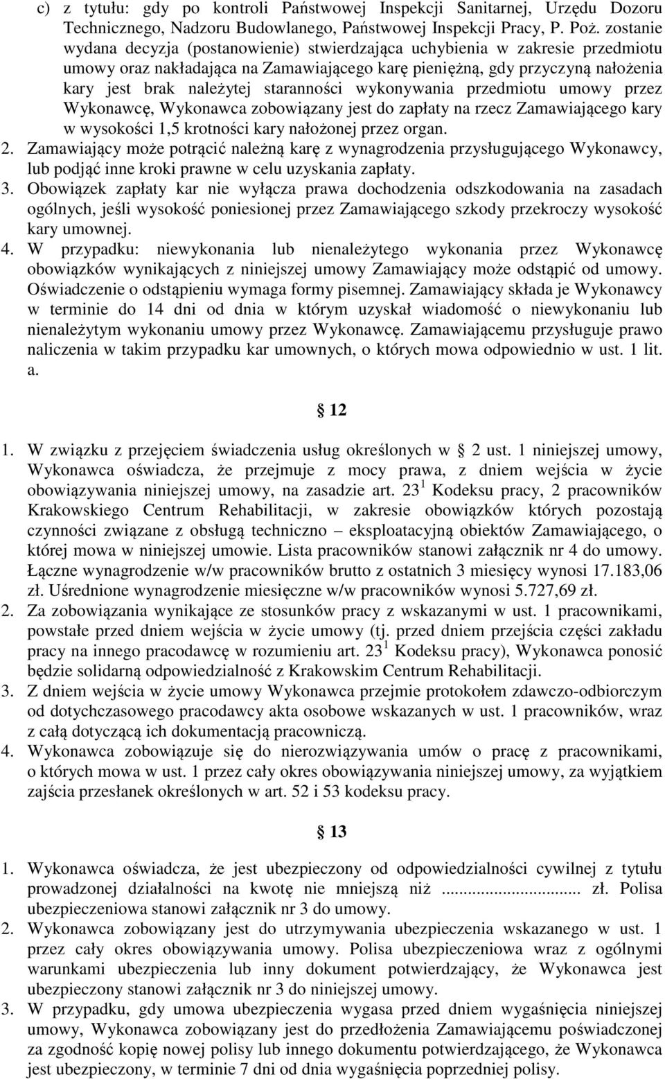 staranności wykonywania przedmiotu umowy przez Wykonawcę, Wykonawca zobowiązany jest do zapłaty na rzecz Zamawiającego kary w wysokości 1,5 krotności kary nałożonej przez organ. 2.