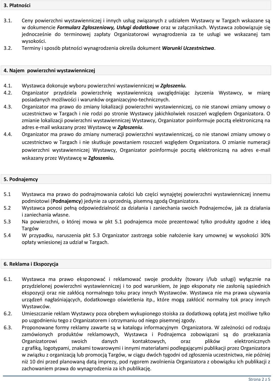 Terminy i sposób płatności wynagrodzenia określa dokument Warunki Uczestnictwa. 4. Najem powierzchni wystawienniczej 4.1. Wystawca dokonuje wyboru powierzchni wystawienniczej w Zgłoszeniu. 4.2.