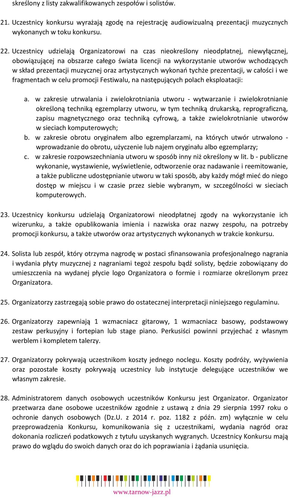 muzycznej oraz artystycznych wykonań tychże prezentacji, w całości i we fragmentach w celu promocji Festiwalu, na następujących polach eksploatacji: a.