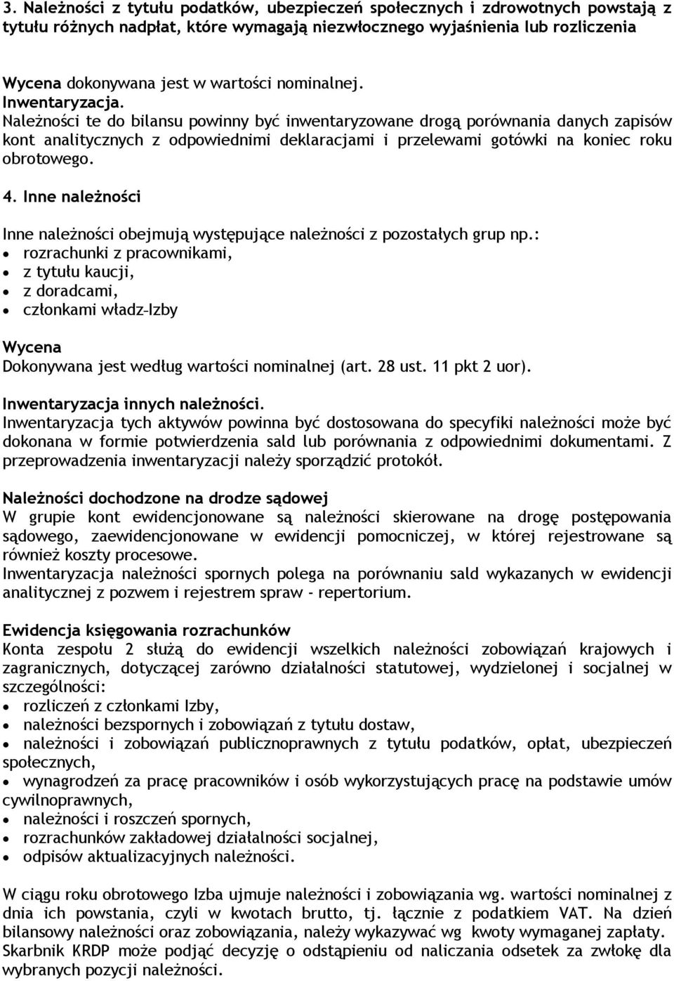 Należności te do bilansu powinny być inwentaryzowane drogą porównania danych zapisów kont analitycznych z odpowiednimi deklaracjami i przelewami gotówki na koniec roku obrotowego. 4.