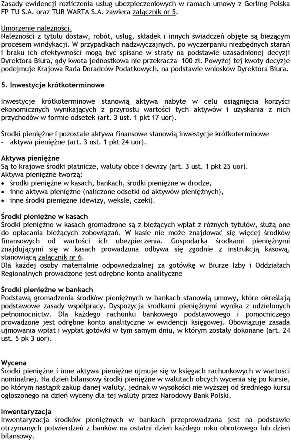 W przypadkach nadzwyczajnych, po wyczerpaniu niezbędnych starań i braku ich efektywności mogą być spisane w straty na podstawie uzasadnionej decyzji Dyrektora Biura, gdy kwota jednostkowa nie