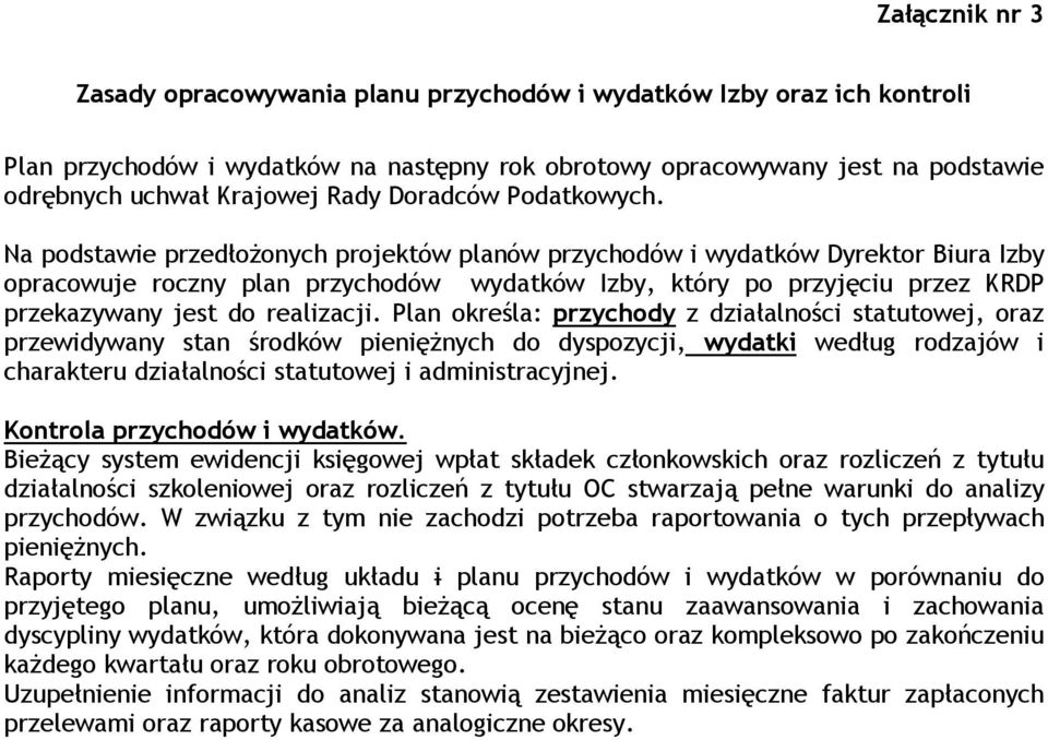 Na podstawie przedłożonych projektów planów przychodów i wydatków Dyrektor Biura Izby opracowuje roczny plan przychodów wydatków Izby, który po przyjęciu przez KRDP przekazywany jest do realizacji.