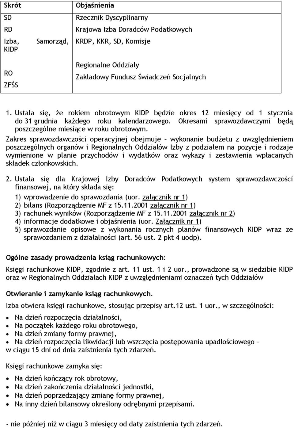 Zakres sprawozdawczości operacyjnej obejmuje wykonanie budżetu z uwzględnieniem poszczególnych organów i Regionalnych Oddziałów Izby z podziałem na pozycje i rodzaje wymienione w planie przychodów i