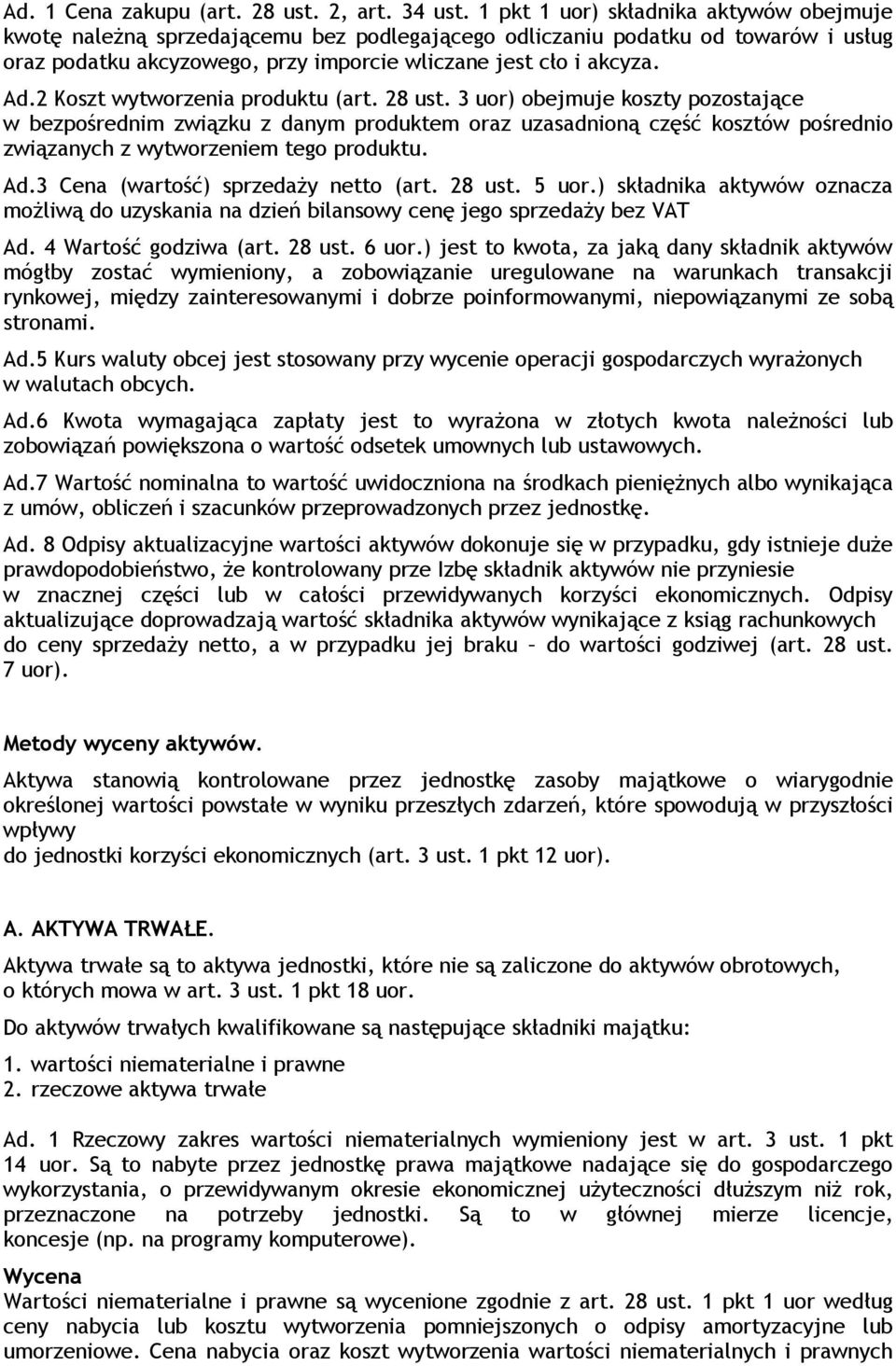 2 Koszt wytworzenia produktu (art. 28 ust. 3 uor) obejmuje koszty pozostające w bezpośrednim związku z danym produktem oraz uzasadnioną część kosztów pośrednio związanych z wytworzeniem tego produktu.