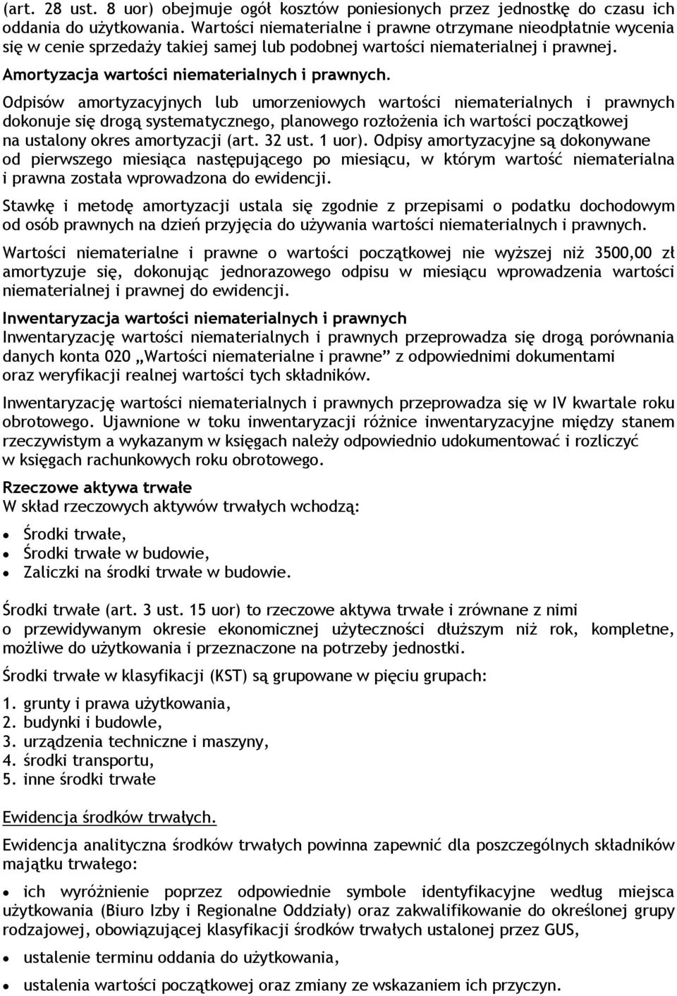 Odpisów amortyzacyjnych lub umorzeniowych wartości niematerialnych i prawnych dokonuje się drogą systematycznego, planowego rozłożenia ich wartości początkowej na ustalony okres amortyzacji (art.