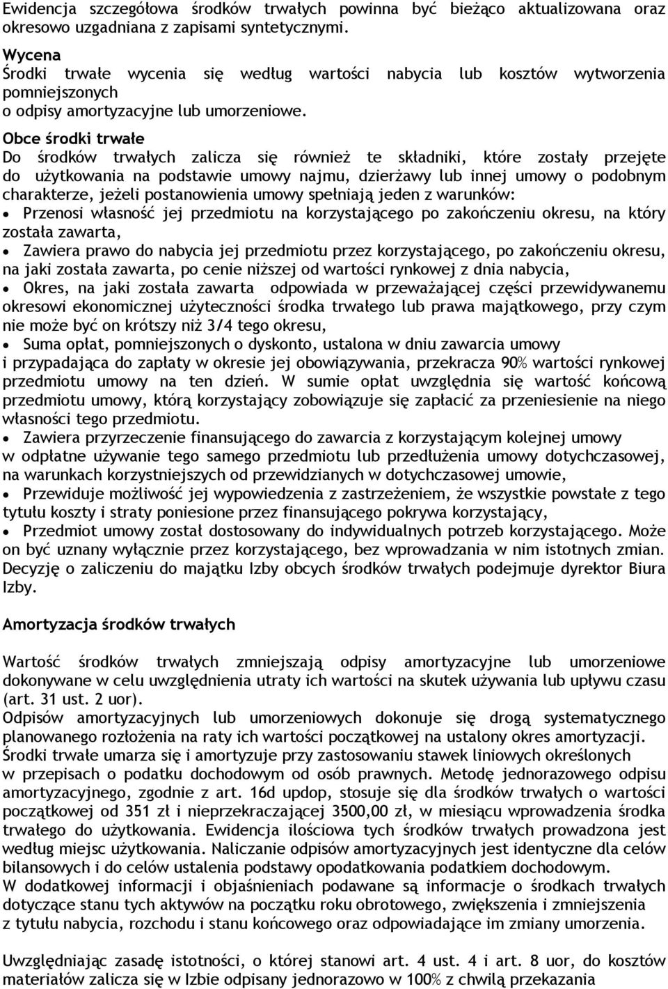 Obce środki trwałe Do środków trwałych zalicza się również te składniki, które zostały przejęte do użytkowania na podstawie umowy najmu, dzierżawy lub innej umowy o podobnym charakterze, jeżeli