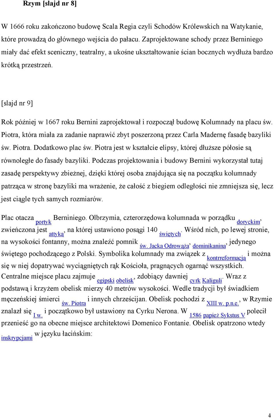 [slajd nr 9] Rok później w 1667 roku Bernini zaprojektował i rozpoczął budowę Kolumnady na placu św. Piotra, która miała za zadanie naprawić zbyt poszerzoną przez Carla Madernę fasadę bazyliki św.