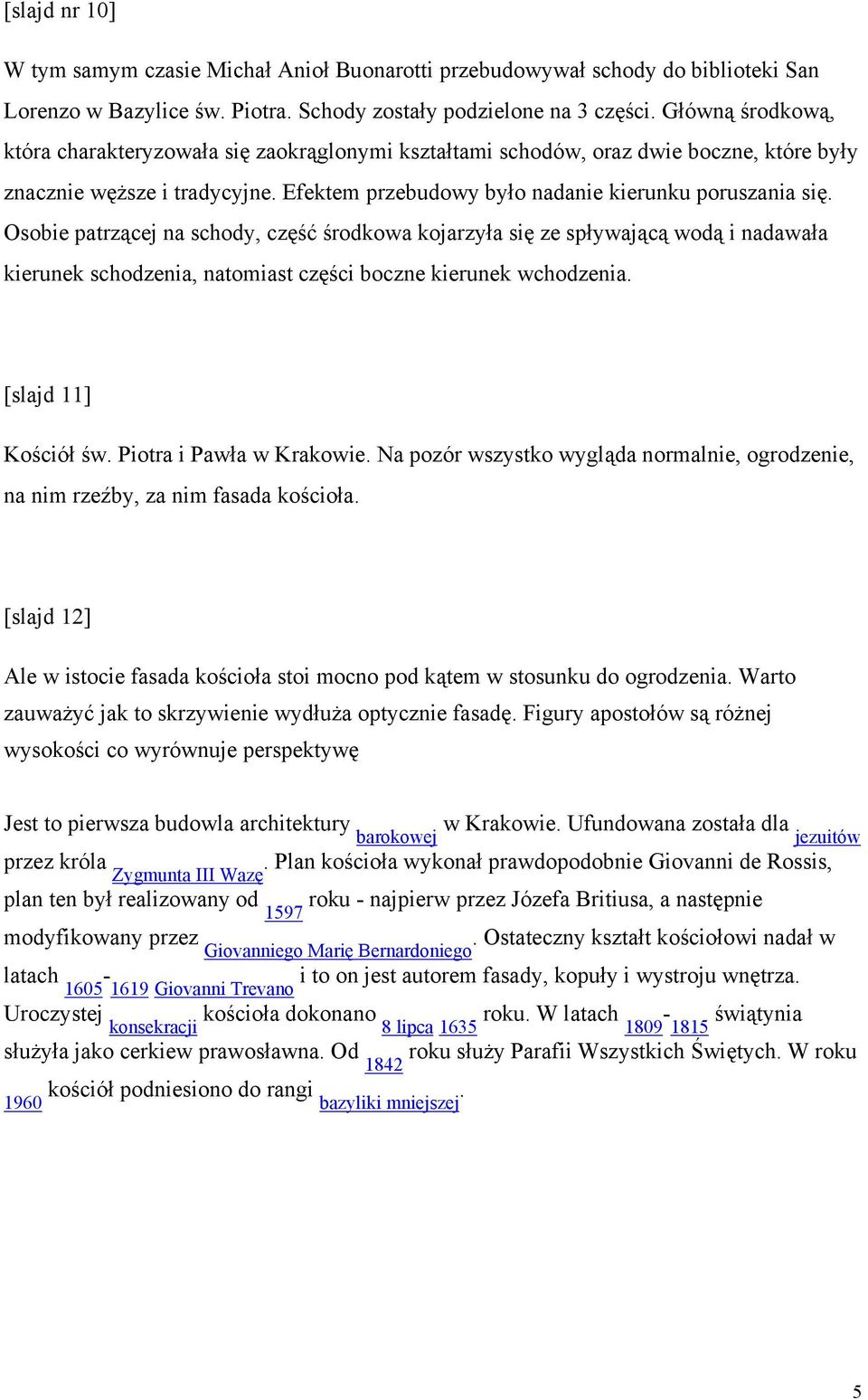 Osobie patrzącej na schody, część środkowa kojarzyła się ze spływającą wodą i nadawała kierunek schodzenia, natomiast części boczne kierunek wchodzenia. [slajd 11] Kościół św.