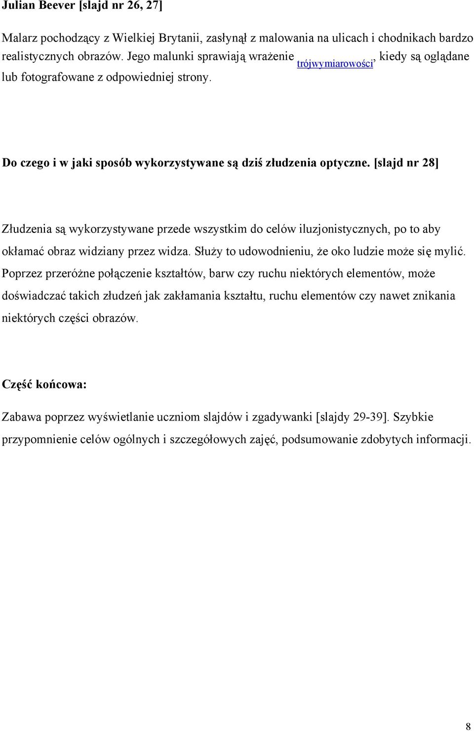 [slajd nr 28] Złudzenia są wykorzystywane przede wszystkim do celów iluzjonistycznych, po to aby okłamać obraz widziany przez widza. Służy to udowodnieniu, że oko ludzie może się mylić.