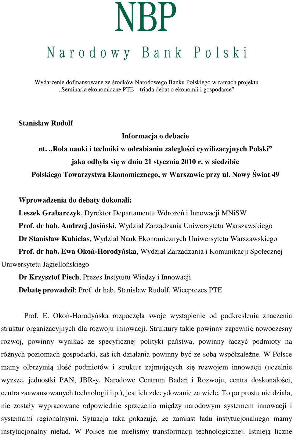 Nowy Świat 49 Wprowadzenia do debaty dokonałi: Leszek Grabarczyk, Dyrektor Departamentu Wdrożeń i Innowacji MNiSW Prof. dr hab.