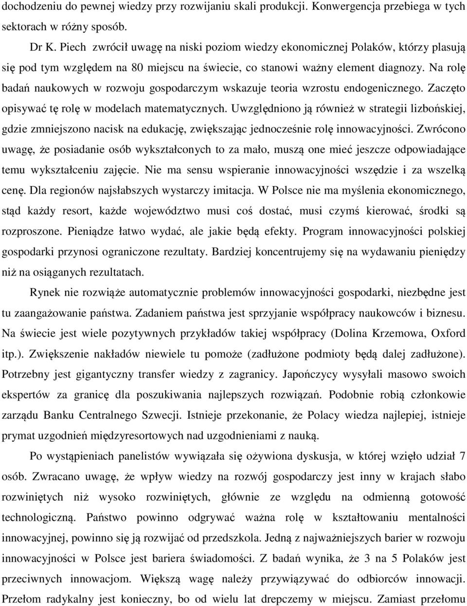 Na rolę badań naukowych w rozwoju gospodarczym wskazuje teoria wzrostu endogenicznego. Zaczęto opisywać tę rolę w modelach matematycznych.