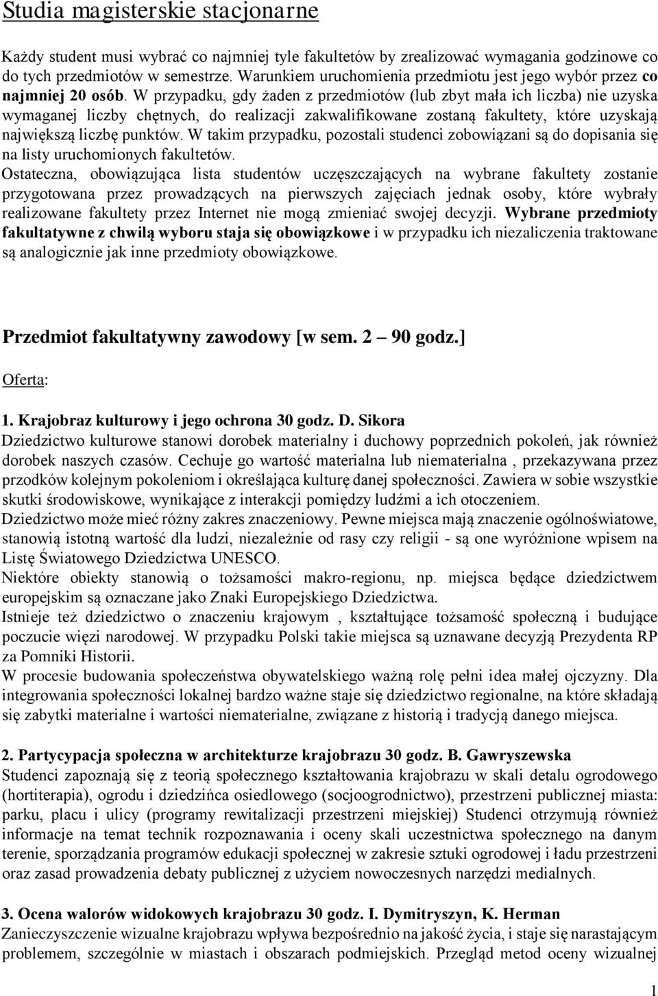 W przypadku, gdy żaden z przedmiotów (lub zbyt mała ich liczba) nie uzyska wymaganej liczby chętnych, do realizacji zakwalifikowane zostaną fakultety, które uzyskają największą liczbę punktów.