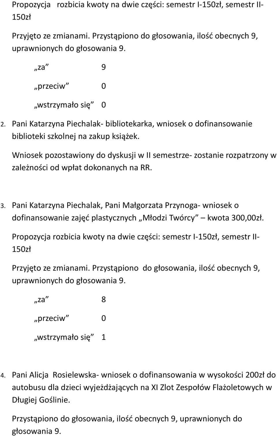 Wniosek pozostawiony do dyskusji w II semestrze- zostanie rozpatrzony w zależności od wpłat dokonanych na RR. 3.