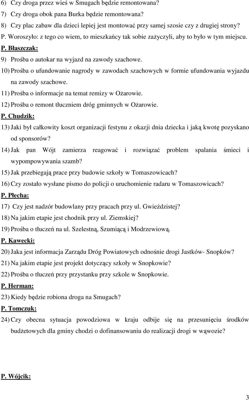 10) Prośba o ufundowanie nagrody w zawodach szachowych w formie ufundowania wyjazdu na zawody szachowe. 11) Prośba o informacje na temat remizy w OŜarowie.