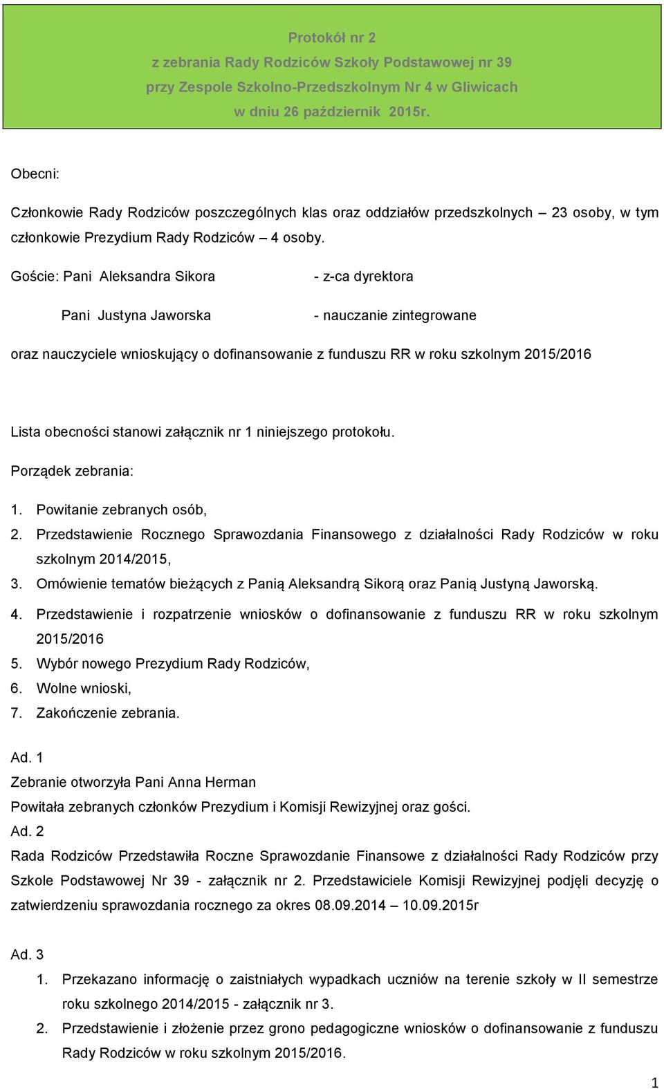 Goście: Pani Aleksandra Sikora Pani Justyna Jaworska - z-ca dyrektora - nauczanie zintegrowane oraz nauczyciele wnioskujący o dofinansowanie z funduszu RR Lista obecności stanowi załącznik nr 1