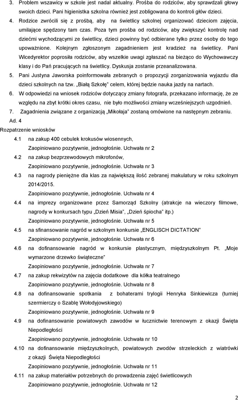 Poza tym prośba od rodziców, aby zwiększyć kontrolę nad dziećmi wychodzącymi ze świetlicy, dzieci powinny być odbierane tylko przez osoby do tego upoważnione.