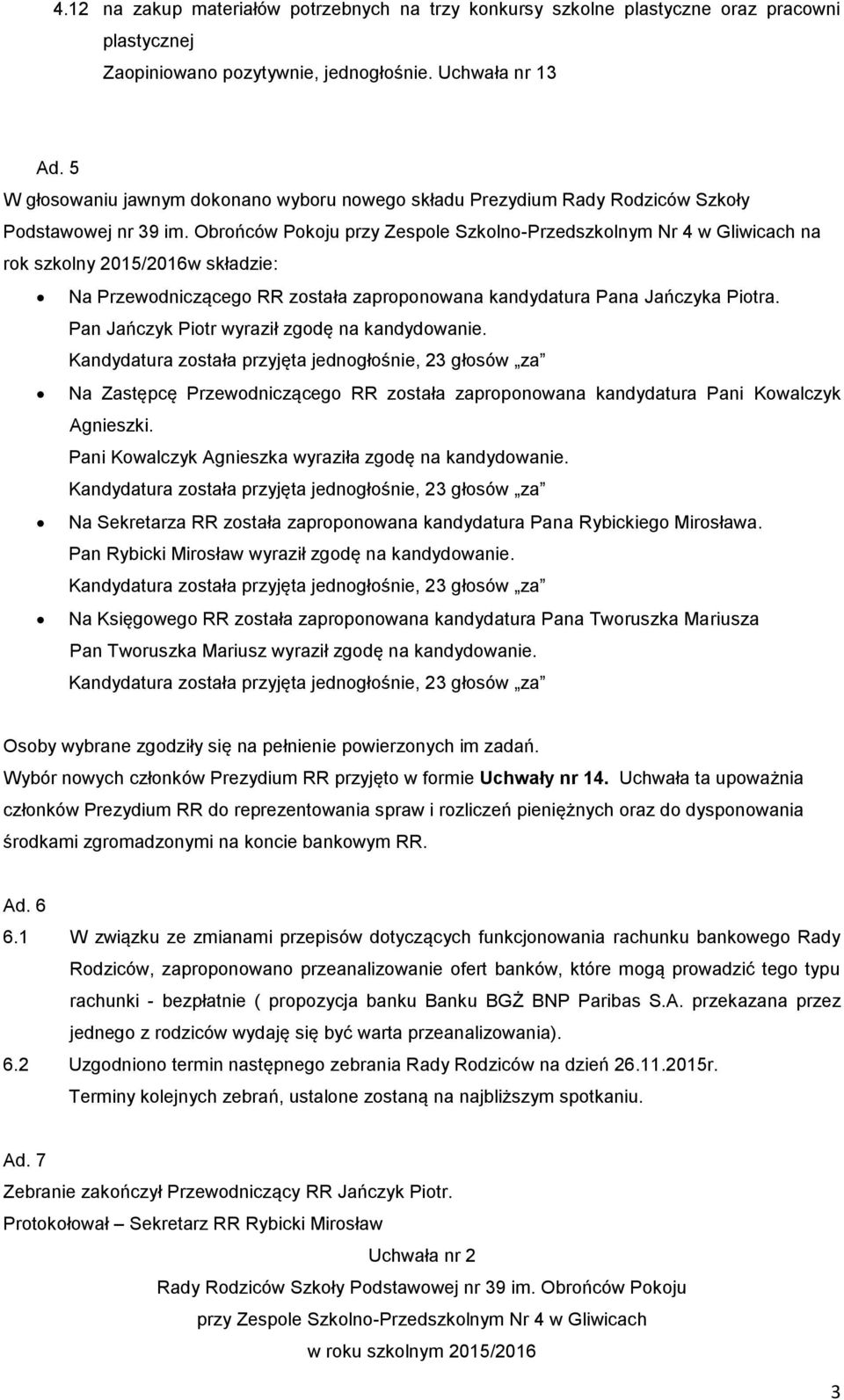 Obrońców Pokoju na rok szkolny 2015/2016w składzie: Na Przewodniczącego RR została zaproponowana kandydatura Pana Jańczyka Piotra. Pan Jańczyk Piotr wyraził zgodę na kandydowanie.