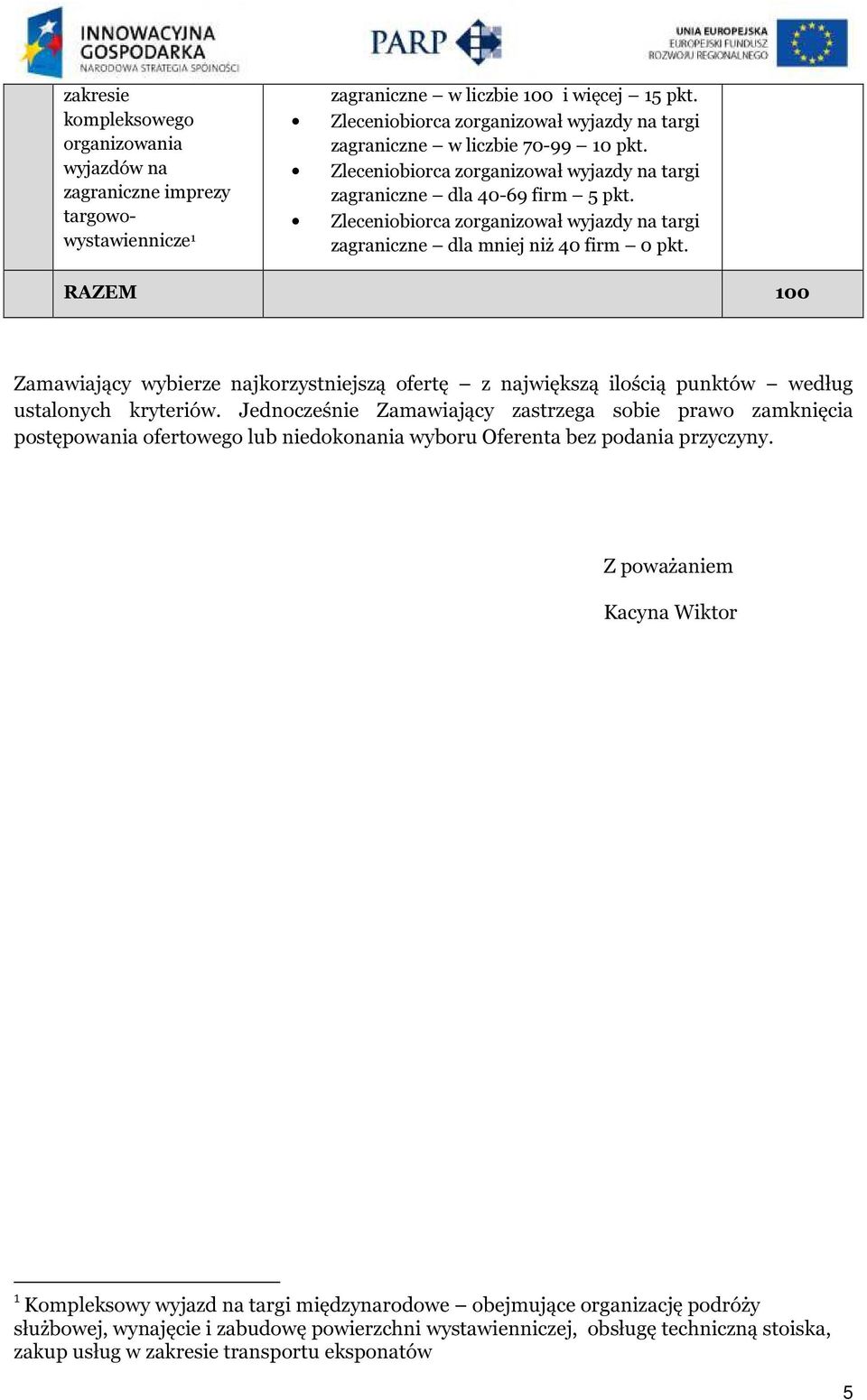 RAZEM 100 Zamawiający wybierze najkorzystniejszą ofertę z największą ilością punktów według ustalonych kryteriów.