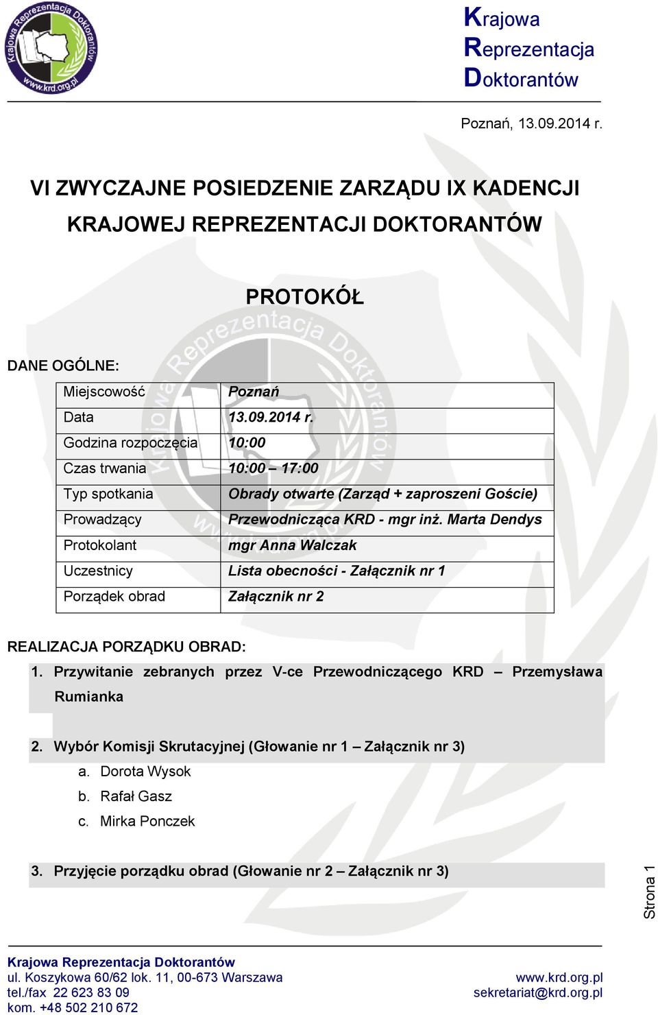 Przywitanie zebranych przez V-ce Przewodniczącego KRD Przemysława Rumianka 2. Wybór Komisji Skrutacyjnej (Głowanie nr 1 Załącznik nr 3) a. Dorota Wysok b. Rafał Gasz c.