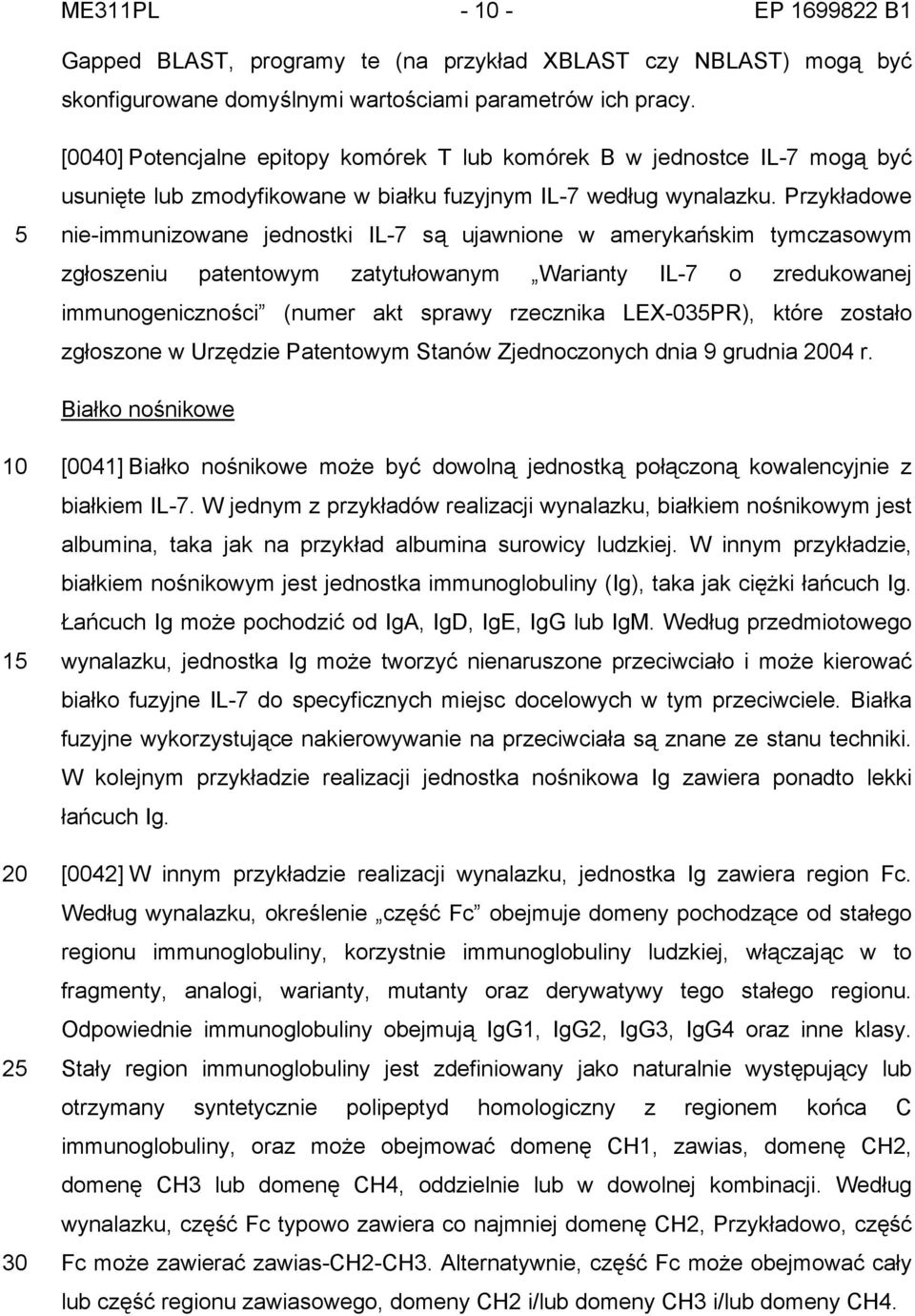 Przykładowe nie-immunizowane jednostki IL-7 są ujawnione w amerykańskim tymczasowym zgłoszeniu patentowym zatytułowanym Warianty IL-7 o zredukowanej immunogeniczności (numer akt sprawy rzecznika