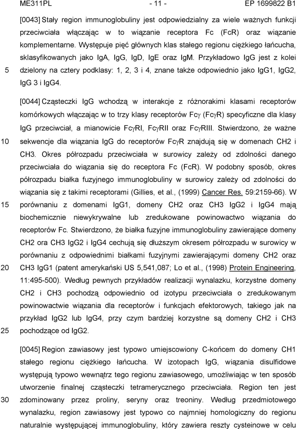 Przykładowo IgG jest z kolei dzielony na cztery podklasy: 1, 2, 3 i 4, znane także odpowiednio jako IgG1, IgG2, IgG 3 i IgG4.