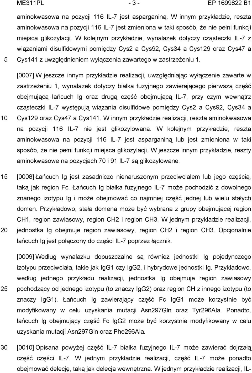 W kolejnym przykładzie, wynalazek dotyczy cząsteczki IL-7 z wiązaniami disulfidowymi pomiędzy Cys2 a Cys92, Cys34 a Cys129 oraz Cys47 a Cys141 z uwzględnieniem wyłączenia zawartego w zastrzeżeniu 1.