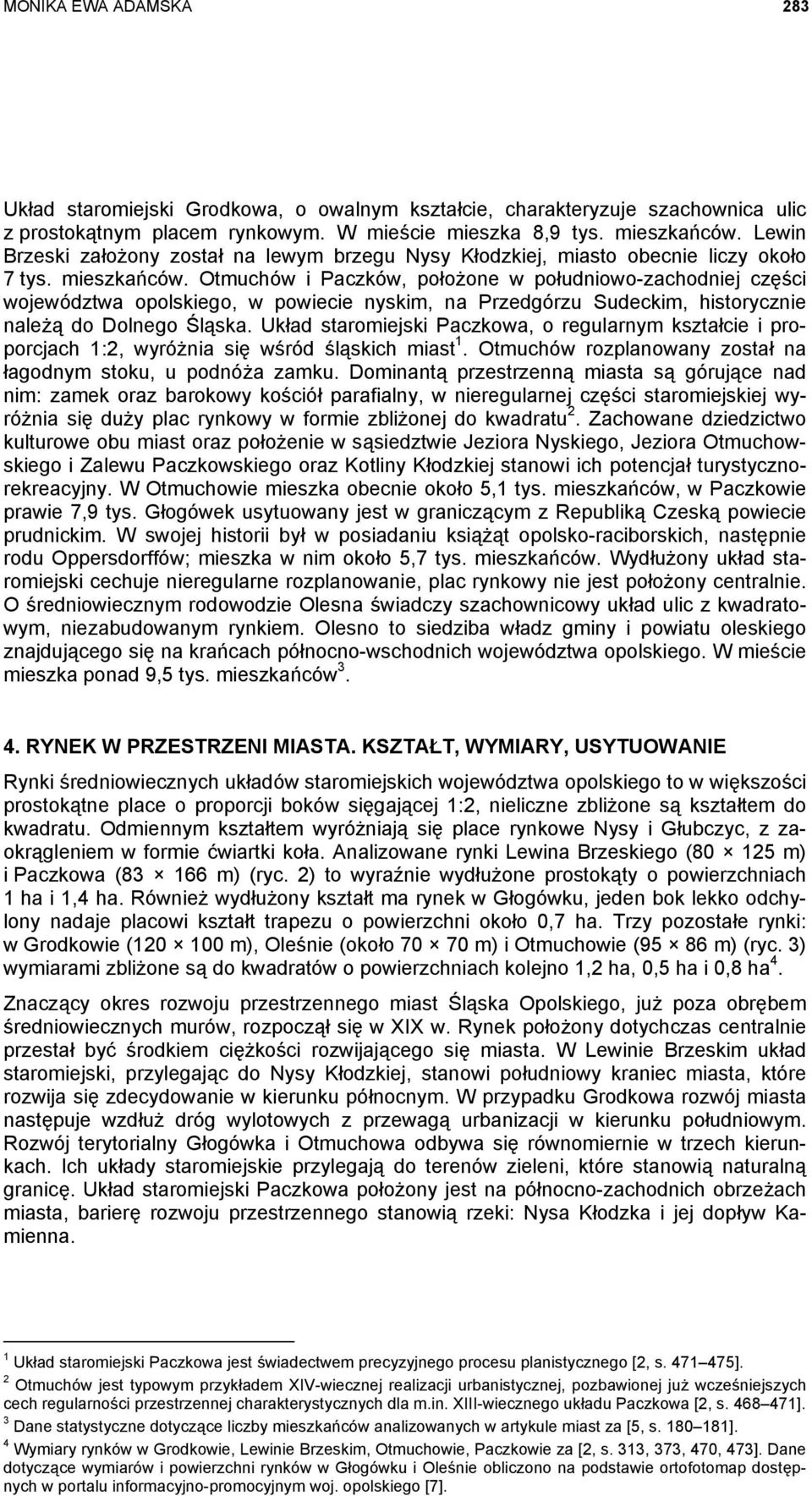 Otmuchów i Paczków, położone w południowo-zachodniej części województwa opolskiego, w powiecie nyskim, na Przedgórzu Sudeckim, historycznie należą do Dolnego Śląska.