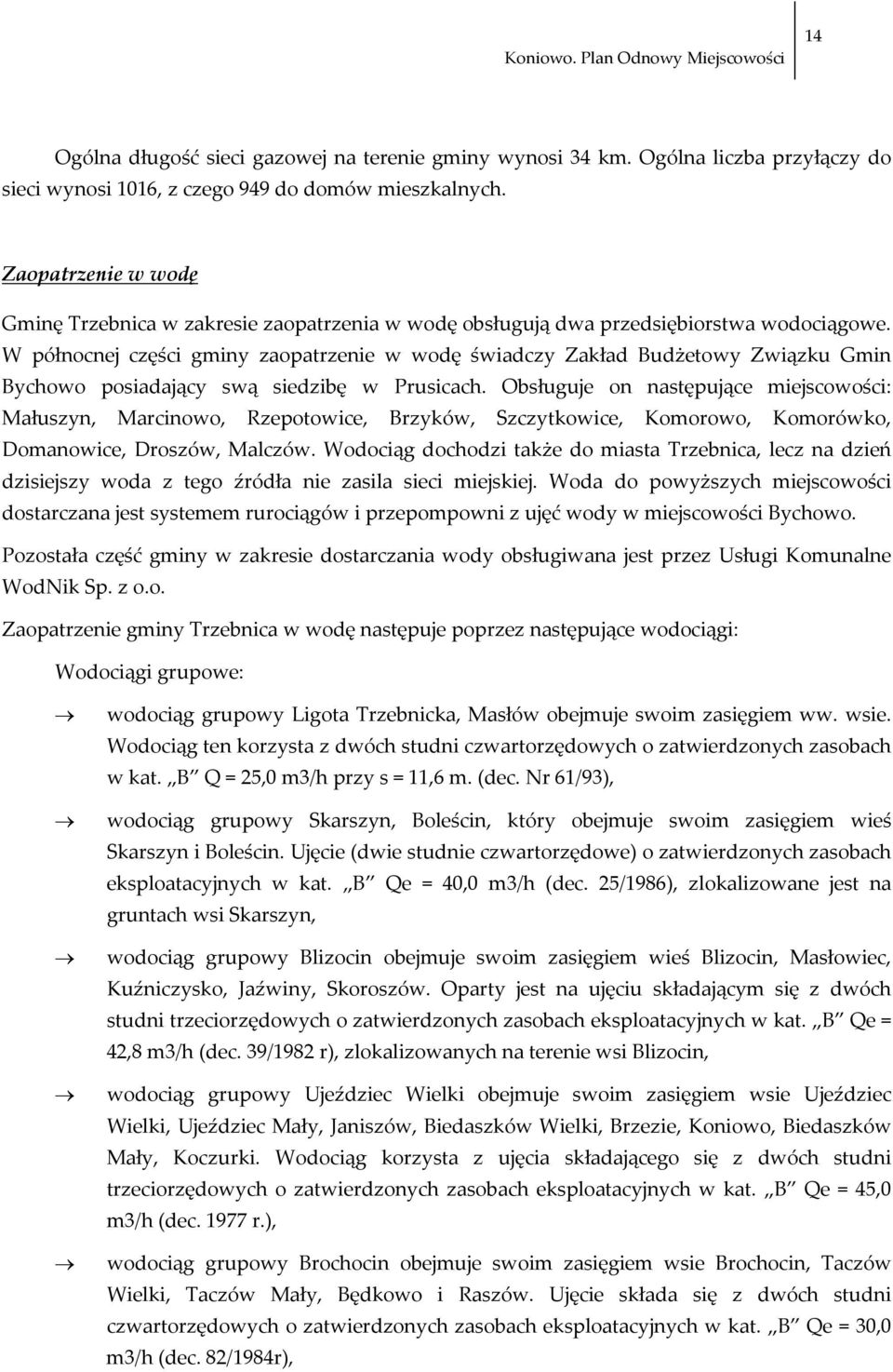 W północnej części gminy zaopatrzenie w wodę świadczy Zakład Budżetowy Związku Gmin Bychowo posiadający swą siedzibę w Prusicach.