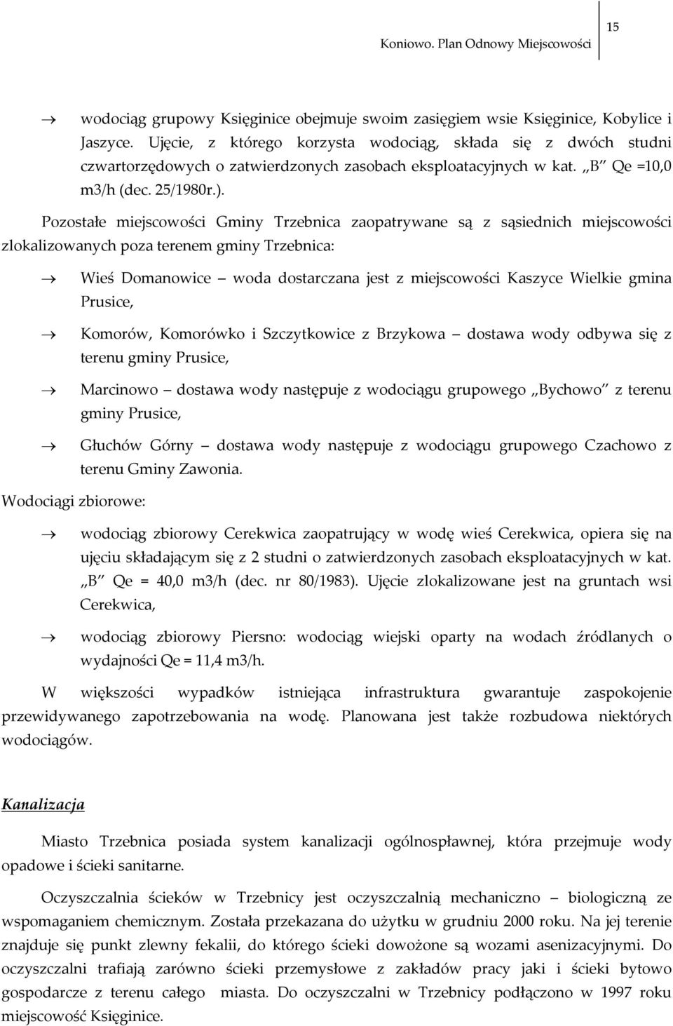 Pozostałe miejscowości Gminy Trzebnica zaopatrywane są z sąsiednich miejscowości zlokalizowanych poza terenem gminy Trzebnica: Wieś Domanowice woda dostarczana jest z miejscowości Kaszyce Wielkie