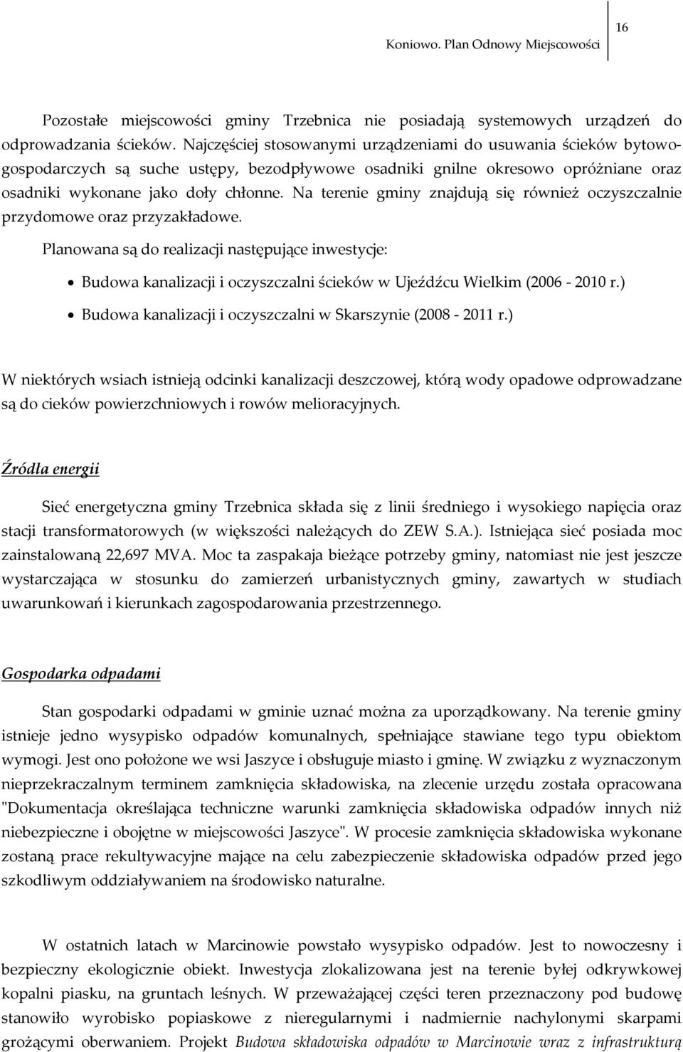 Na terenie gminy znajdują się również oczyszczalnie przydomowe oraz przyzakładowe.