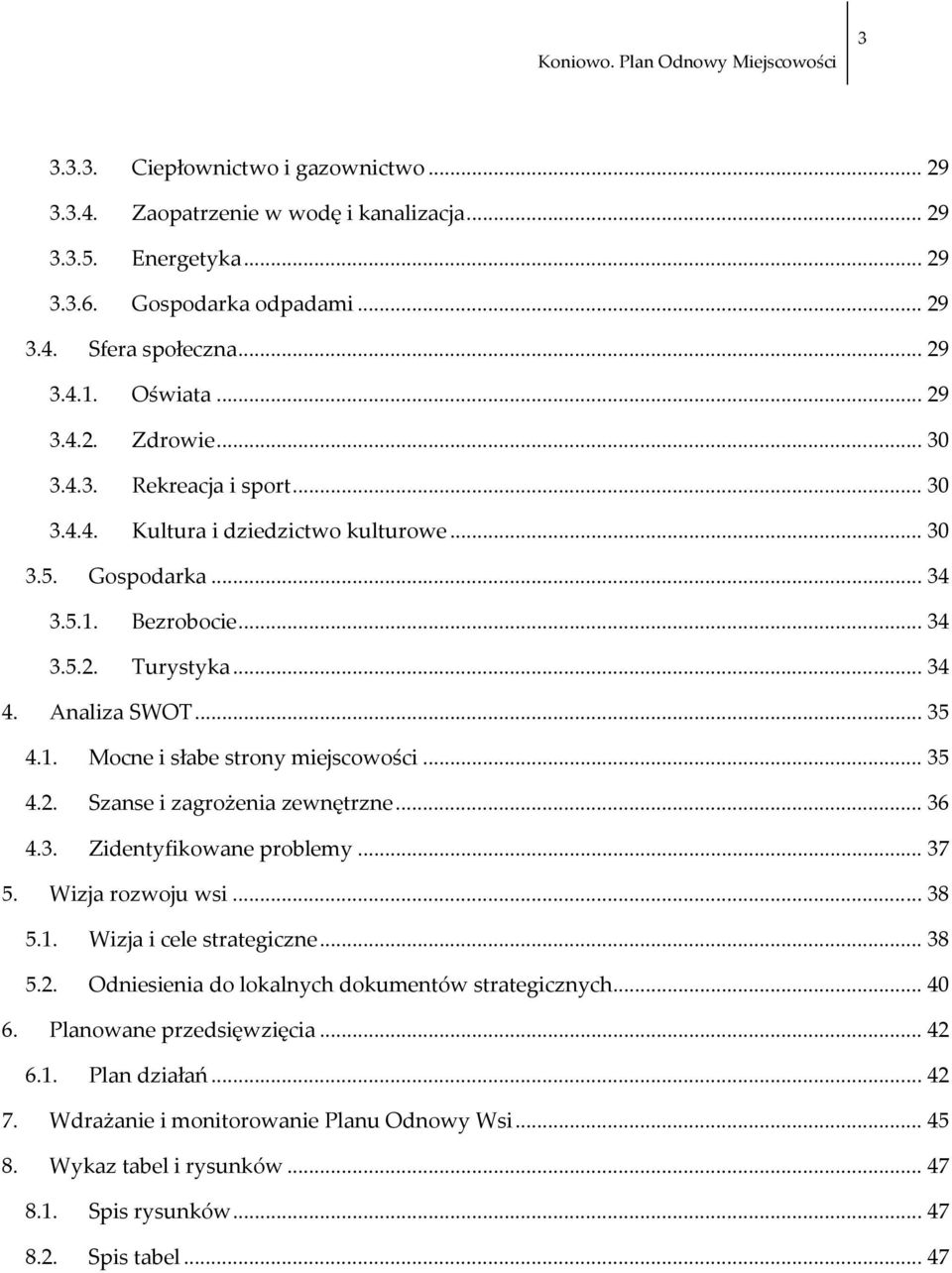 .. 35 4.2. Szanse i zagrożenia zewnętrzne... 36 4.3. Zidentyfikowane problemy... 37 5. Wizja rozwoju wsi... 38 5.1. Wizja i cele strategiczne... 38 5.2. Odniesienia do lokalnych dokumentów strategicznych.