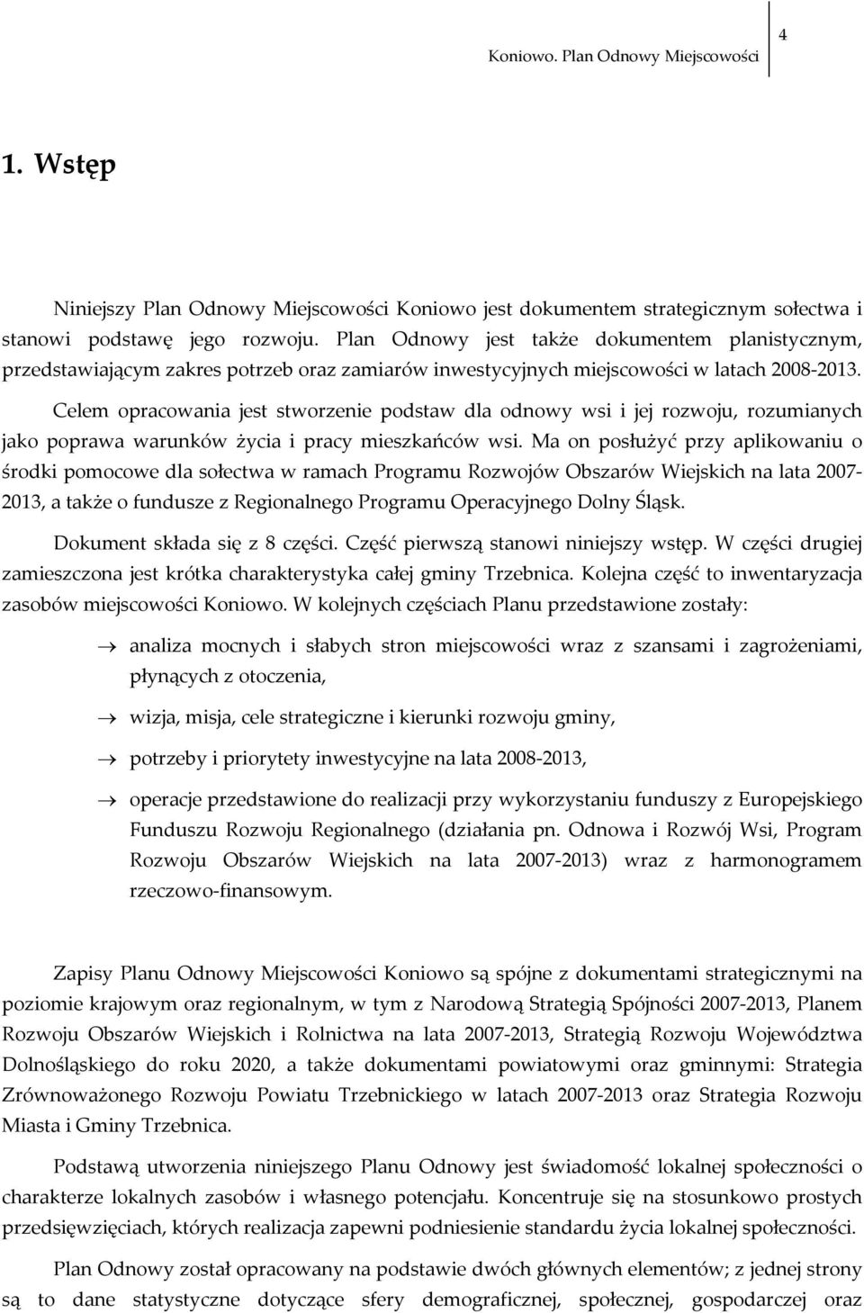 Celem opracowania jest stworzenie podstaw dla odnowy wsi i jej rozwoju, rozumianych jako poprawa warunków życia i pracy mieszkańców wsi.