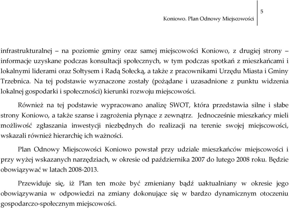 Na tej podstawie wyznaczone zostały (pożądane i uzasadnione z punktu widzenia lokalnej gospodarki i społeczności) kierunki rozwoju miejscowości.