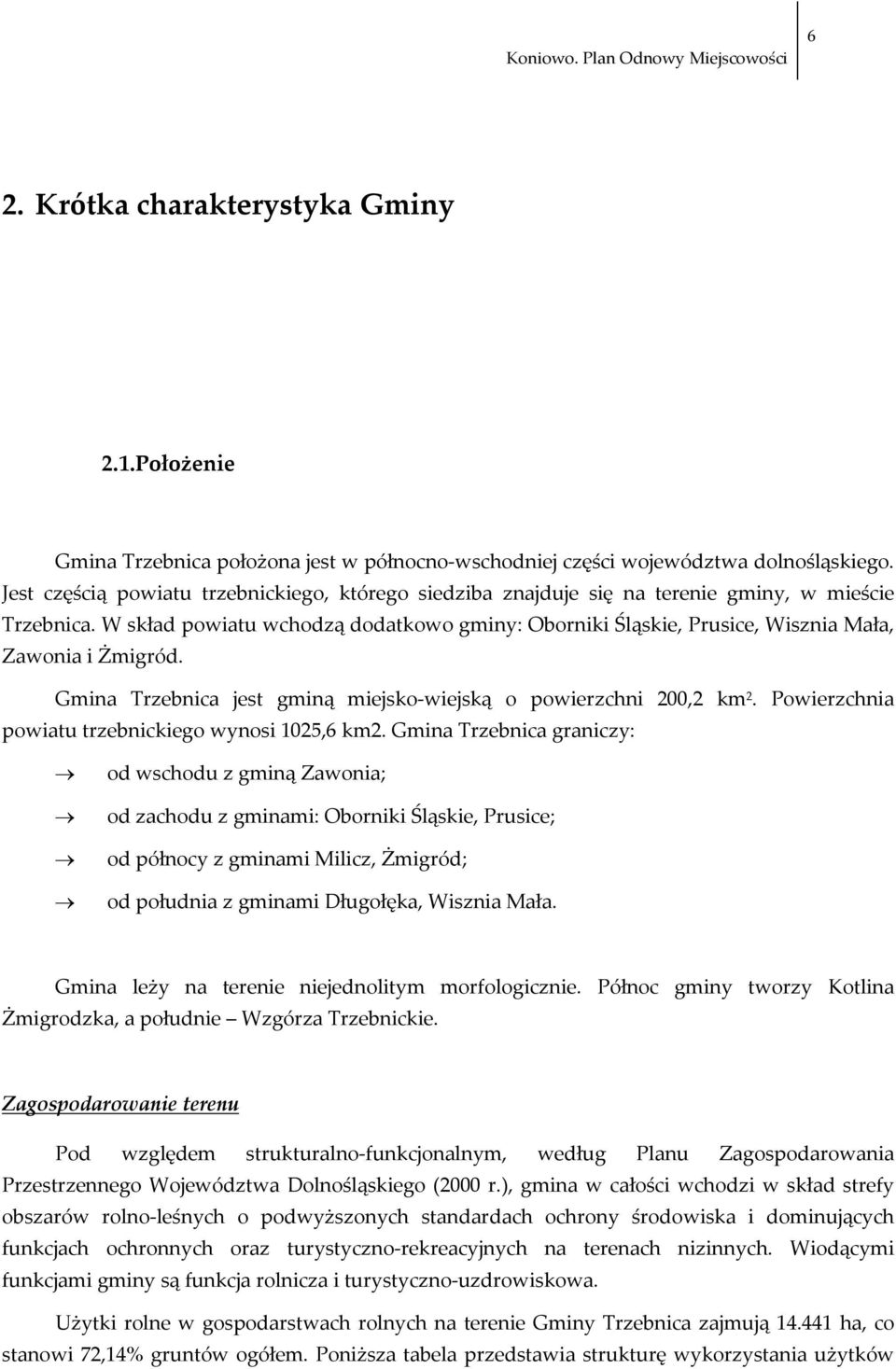 W skład powiatu wchodzą dodatkowo gminy: Oborniki Śląskie, Prusice, Wisznia Mała, Zawonia i Żmigród. Gmina Trzebnica jest gminą miejsko wiejską o powierzchni 200,2 km 2.