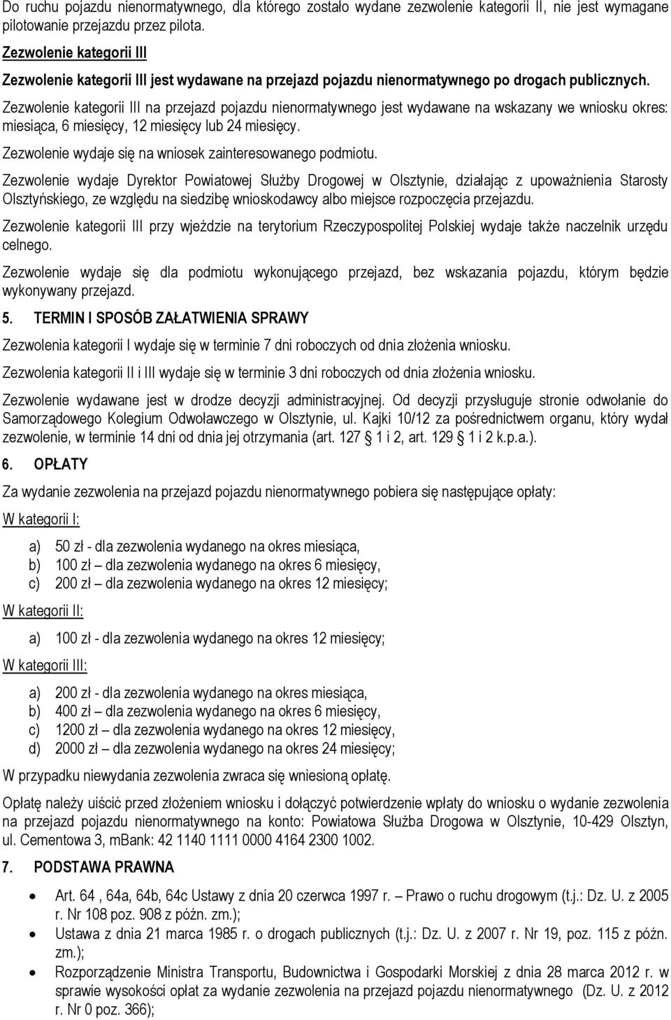 Zezwolenie kategorii III na przejazd pojazdu nienormatywnego jest wydawane na wskazany we wniosku okres: miesiąca, 6 miesięcy, 12 miesięcy lub 24 miesięcy.