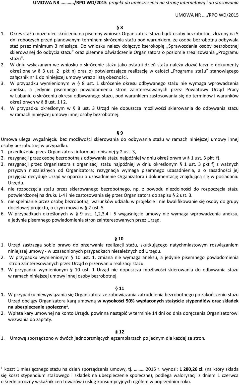 Do wniosku należy dołączyć kserokopię Sprawozdania osoby bezrobotnej skierowanej do odbycia stażu oraz pisemne oświadczenie Organizatora o poziomie zrealizowania Programu stażu. 2.