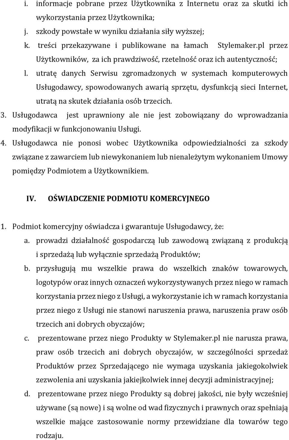 utratę danych Serwisu zgromadzonych w systemach komputerowych Usługodawcy, spowodowanych awarią sprzętu, dysfunkcją sieci Internet, utratą na skutek działania osób trzecich. 3.